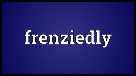 Frenziedly